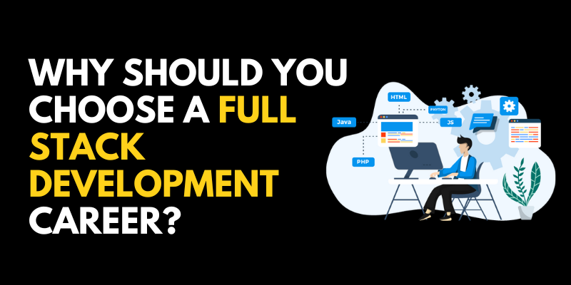 Why Should you Choose a Full-Stack Development Career?